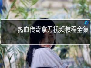 热血传奇拿刀视频教程全集