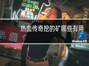 热血传奇挖的矿哪些有用