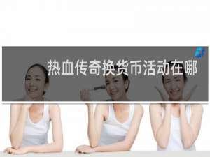 热血传奇换货币活动在哪