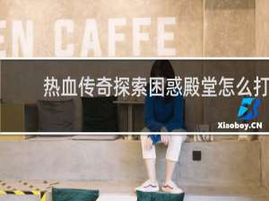 熱血傳奇探索困惑殿堂怎么打