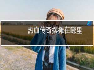 热血传奇摆摊在哪里