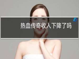 热血传奇收入下降了吗