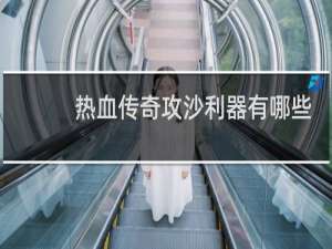 热血传奇攻沙利器有哪些