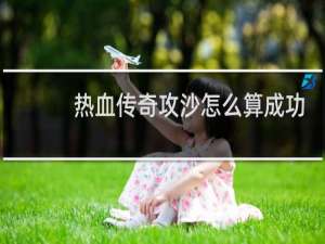 热血传奇攻沙怎么算成功