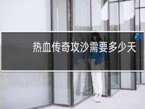 热血传奇攻沙需要多少天