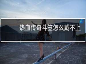 熱血傳奇斗笠怎么戴不上