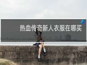 热血传奇新人衣服在哪买