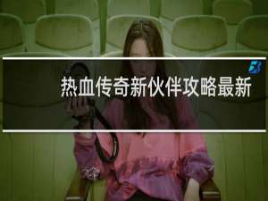 热血传奇新伙伴攻略最新