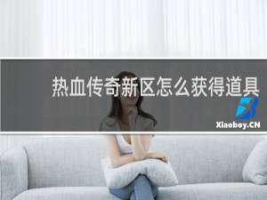热血传奇新区怎么获得道具