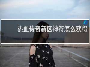 热血传奇新区神符怎么获得