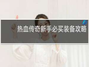 热血传奇新手必买装备攻略
