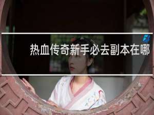 热血传奇新手必去副本在哪