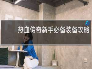 热血传奇新手必备装备攻略