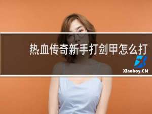 热血传奇新手打剑甲怎么打