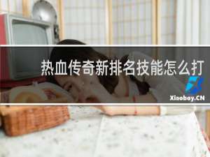 热血传奇新排名技能怎么打