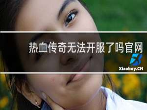 热血传奇无法开服了吗官网