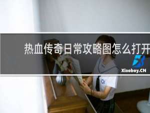 热血传奇日常攻略图怎么打开