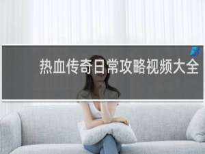 热血传奇日常攻略视频大全