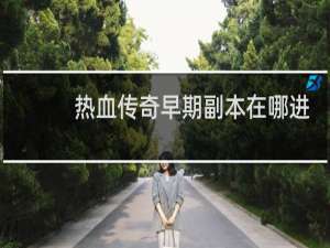 热血传奇早期副本在哪进