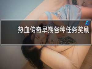 热血传奇早期各种任务奖励