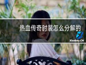 热血传奇时装怎么分解的