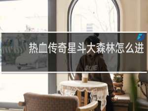 热血传奇星斗大森林怎么进