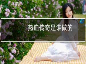 热血传奇是谁做的