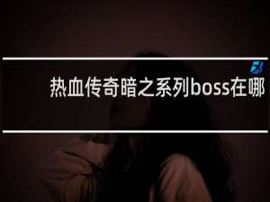 热血传奇暗之系列boss在哪