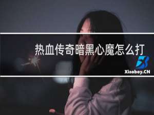 热血传奇暗黑心魔怎么打