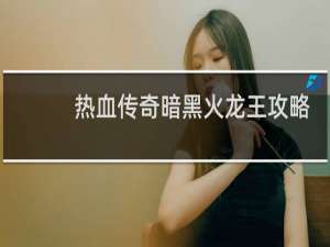 热血传奇暗黑火龙王攻略