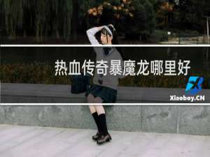 热血传奇暴魔龙哪里好