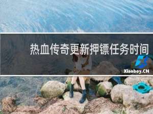 热血传奇更新押镖任务时间