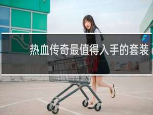 热血传奇最值得入手的套装