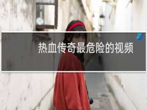 热血传奇最危险的视频