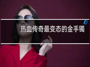热血传奇最变态的金手镯