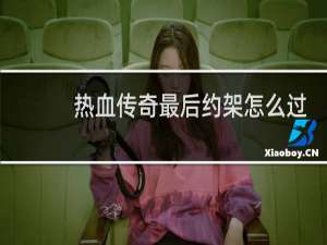 热血传奇最后约架怎么过