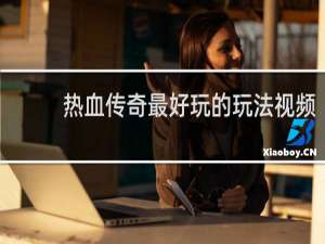 热血传奇最好玩的玩法视频