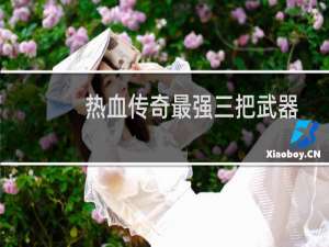 热血传奇最强三把武器