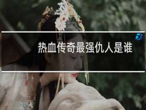 热血传奇最强仇人是谁