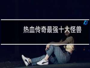 热血传奇最强十大怪兽