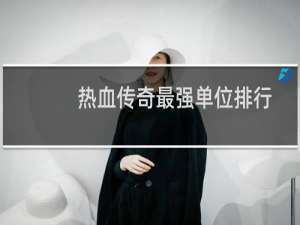 热血传奇最强单位排行