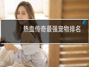 热血传奇最强宠物排名