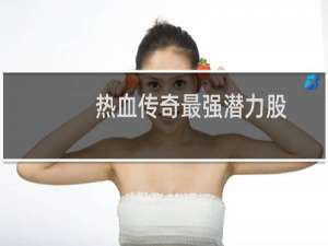 热血传奇最强潜力股
