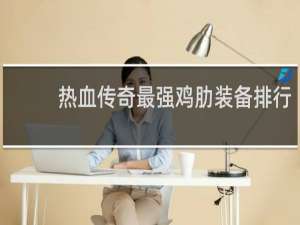 热血传奇最强鸡肋装备排行