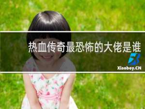 热血传奇最恐怖的大佬是谁