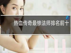热血传奇最惨法师排名前十