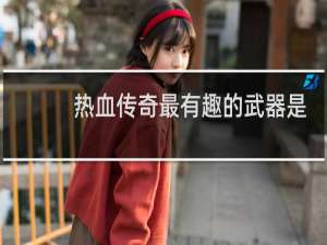 热血传奇最有趣的武器是