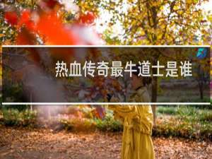 热血传奇最牛道士是谁
