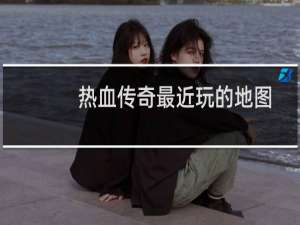 热血传奇最近玩的地图