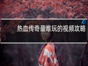 热血传奇最难玩的视频攻略